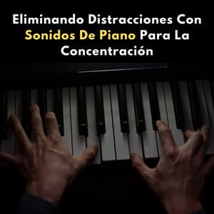 Eliminando Distracciones Con Sonidos De Piano Para La Concentración - Relajación Pianística