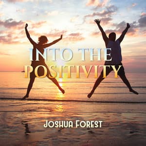 Into the Positivity: Energetic Affirmations - Joshua Forest