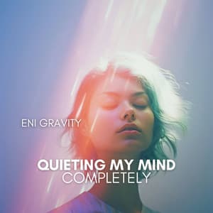 Quieting My Mind Completely - Eni Gravity