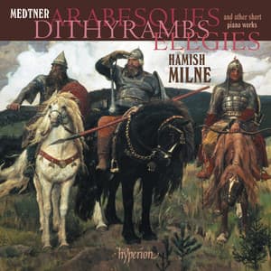 Medtner: Arabesques, Dithyrambs, Elegies & Other Short Piano Works - Nikolai Medtner