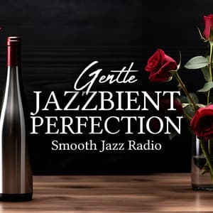 Gentle Jazzbient Perfection - Smooth Jazz Radio