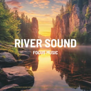 Calm River sound Ambience: Natural River sound Sound for Enhanced Focus - Focus Music