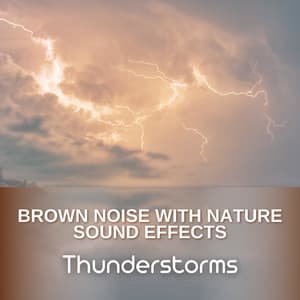 Brown Noise with Nature Sound Effects: Thunderstorms, Loopable - Brown Noise Sounds