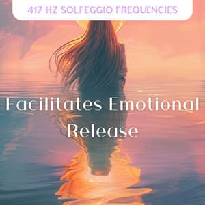 Facilitates Emotional Release - 417 Hz Solfeggio Frequencies
