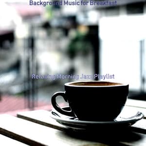 Background Music for Breakfast - Relaxing Morning Jazz Playlist