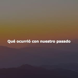 Qué ocurrió con nuestro pasado - Early Morning Chill Out Playlist