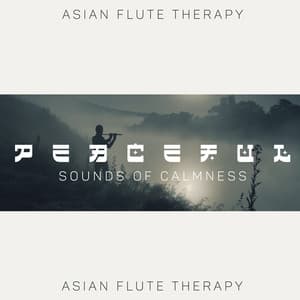 Peaceful Sounds of Calmness: Asian Flute Therapy. Deeply Relaxing New Age Music, Internal Calm, Soothing Session for Tired and Stressed Body & Mind - Asian Flute Music Oasis