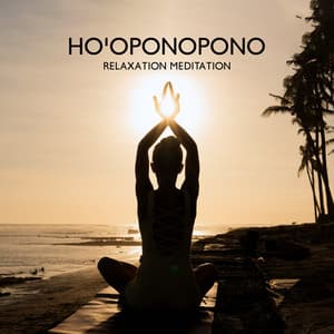 Ho'oponopono Relaxation Meditation: Powerful Prayer for Deep Healing - Meditation Music