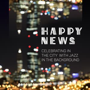 Happy News - Celebrating in the City with Jazz in the Background: Smooth Passionate Relaxation, Groove Jazz - Chillout Jazz Master