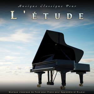 Musique Classique Pour L'étude : Musique classique de Fond pour Piano pour Apprendre et Étudier - Musique Classique