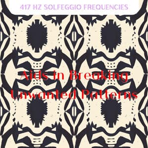 Aids in Breaking Unwanted Patterns - 417 Hz Solfeggio Frequencies