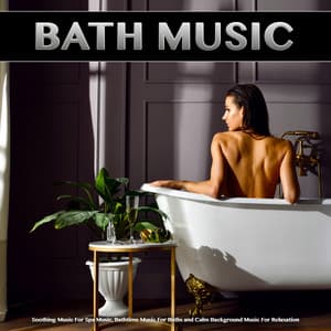 Bath Music: Soothing Music For Spa Music, Bathtime Music For Baths and Calm Background Music For Relaxation - Bath Music