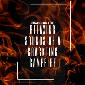 Relaxing Sounds of a Crackling Campfire - Crackling Fire