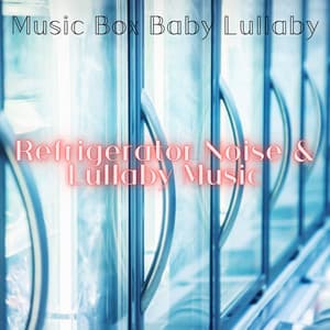 Refrigerator Noise & Lullaby Music - Music Box Baby Lullaby