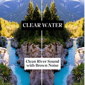 Clear Water, Clean River Sound with Brown Noise - Nature Noise