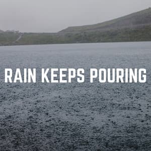 Rain Keeps Pouring - Sounds of Rain