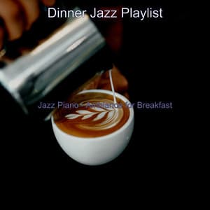 Jazz Piano - Ambiance for Breakfast - Dinner Jazz Playlist