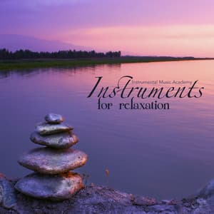 Instruments for Relaxation - Relaxing Music Zen Meditation and Nature Sounds - Instrumental Music Academy