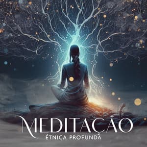 Meditação Étnica Profunda: Paisagens Sonoras Xamânicas para a Prática da Jornada Xamânica - Meditação Ambiente