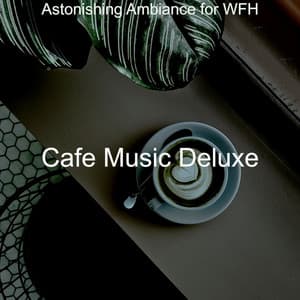 Astonishing Ambiance for WFH - Cafe Music Deluxe