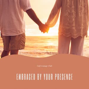 Embraced by Your Presence - Café Lounge Club