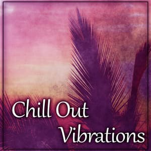 Chill Out Vibrations – Deep Vibes, Ultimate Sunset Chill Out - Positive Vibrations Collection