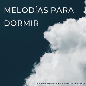 Melodías Para Dormir: Los Más Refrescantes Sueños De Lluvia - Lluvia Para Dormir Mejor