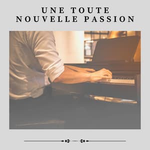 Une Toute Nouvelle Passion - Berceuses Piano