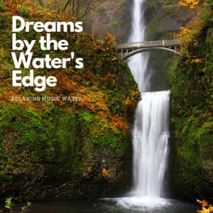 Dreams by the Water's Edge: Relaxing Music Water - Water Sounds