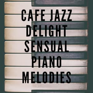 Cafe Jazz Delight: Sensual Piano Melodies, Relaxing Jazz Moments, Smooth Piano Sounds for a Tranquil Afternoon - Jazz Cafe