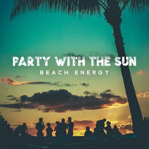 Party with the Sun: Beach Energy, House Music to Have Fun and Go Wild - Beach Party Chillout Music Ensemble