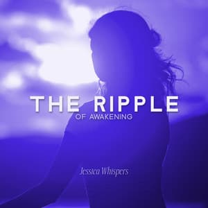 The Ripple of Awakening - Jessica Whispers