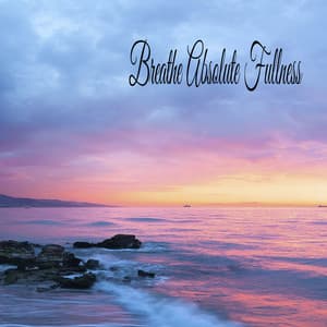 Breathe Absolute Fullness - Música Relajante