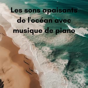 Les sons apaisants de l'océan avec musique de piano - New Age Musique Zen