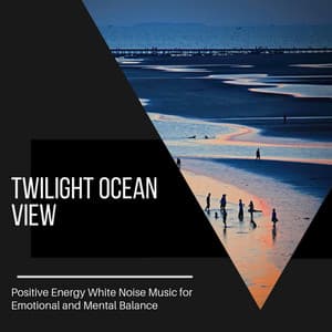 Twilight Ocean View - Positive Energy White Noise Music for Emotional and Mental Balance - Ocean Sounds Plus
