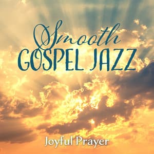 Smooth Gospel Jazz: Joyful Prayer, Praise of God, Jazz Touching of the Soul, Bliss and Happiness - Positive Thoughts Masters