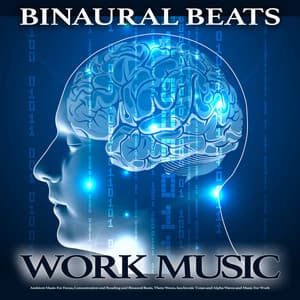 Binaural Beats Work Music: Ambient Music For Focus, Concentration and Reading and Binaural Beats, Theta Waves, Isochronic Tones and Alpha Waves and Music For Work - Binaural Beats Work Music