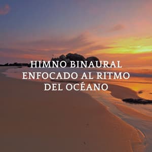 Himno Binaural Enfocado Al Ritmo Del Océano - Mente de serenidad binaural