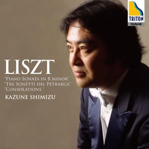Liszt: Piano Sonata in B Minor, Sonetti del Petrarca, Consolations - Franz Liszt