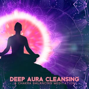 Deep Aura Cleansing & Chakra Balancing Meditation - Healing Chakra Sanctuary
