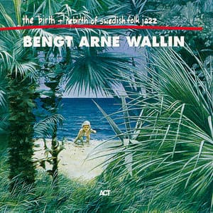 The Birth and Rebirth of Swedish Folk Jazz - Bengt-Arne Wallin