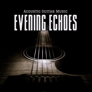 Evening Echoes: Acoustic Guitar Music - Acoustic Guitar Music