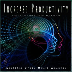 Increase Productivity: Study of the Mind, Focus and Clarity - Einstein Study Music Academy