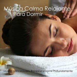 Música Calma Relajante Para Dormir - Música para Masajes, Relajarse y Dormir Profundamente - Músicas Relajantes