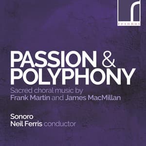 Passion & Polyphony: Sacred Choral Music by Frank Martin & James MacMillan - Sonoro