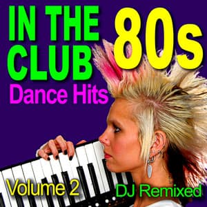 In The Club - 80s Dance Hits - DJ Remixed Volume 2 - DJ Remixed