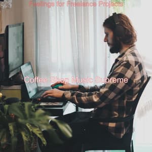 Feelings for Freelance Projects - Coffee Shop Music Supreme