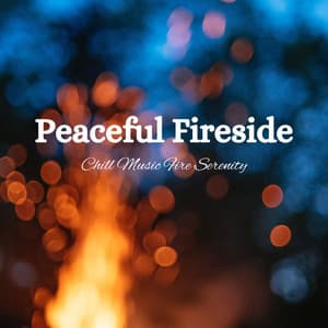 Peaceful Fireside: Chill Music Fire Serenity - Calm Stress Relief