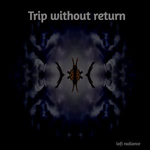Trip Without Return - Lofi Radiance