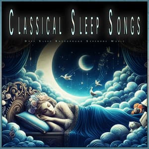 Classical Sleep Songs: Deep Sleep Background Serenade Music - Classical Music For Relaxation
